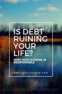 Is Debt Ruining Your Life? Why High School is Responsible. Erica at http://owningburtonfarm.com/ explains how to prevent high schoolers from graduating with zero financial knowledge.