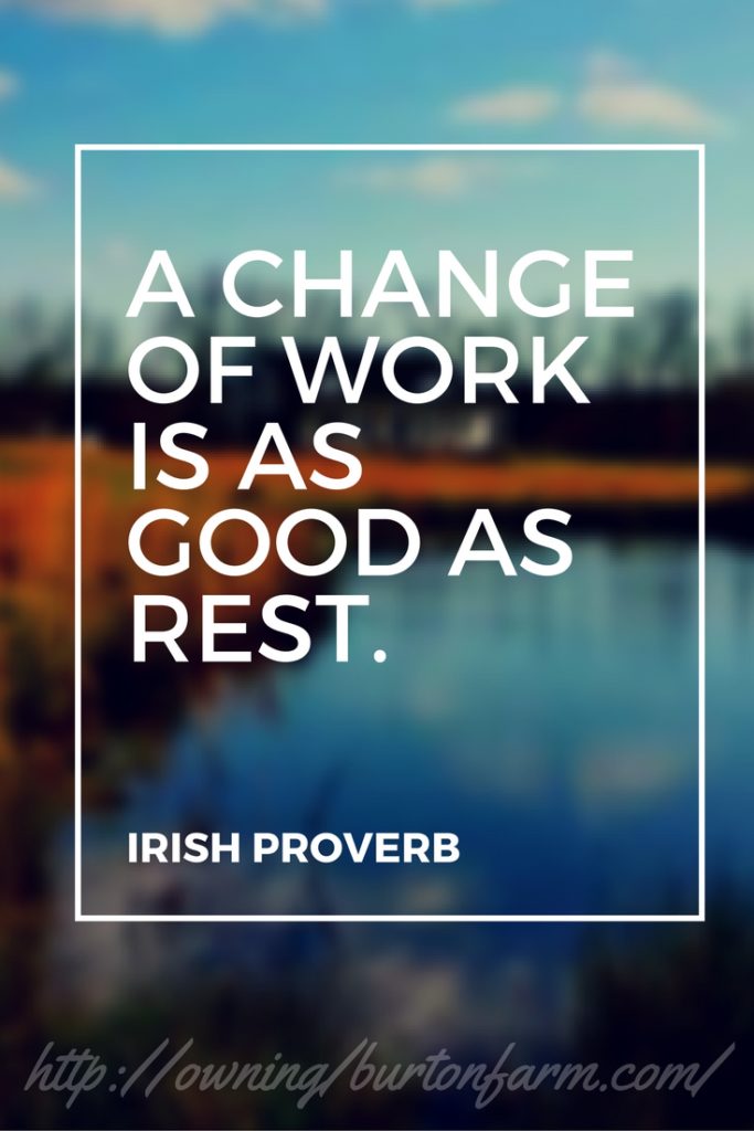 A change of work is as good as rest.